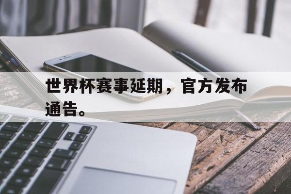 世界杯赛事延期，官方发布通告。