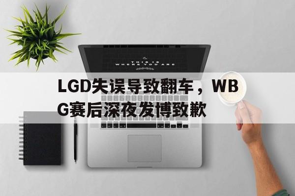 爱游戏平台-LGD失误导致翻车，WBG赛后深夜发博致歉