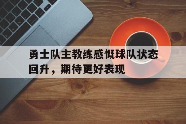 勇士队主教练感慨球队状态回升，期待更好表现