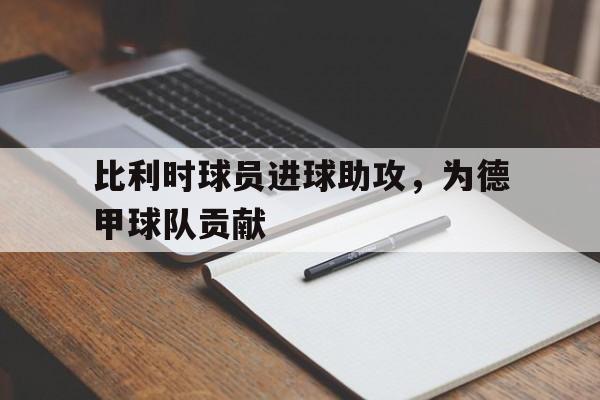 比利时球员进球助攻，为德甲球队贡献