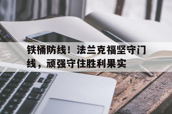铁桶防线！法兰克福坚守门线，顽强守住胜利果实