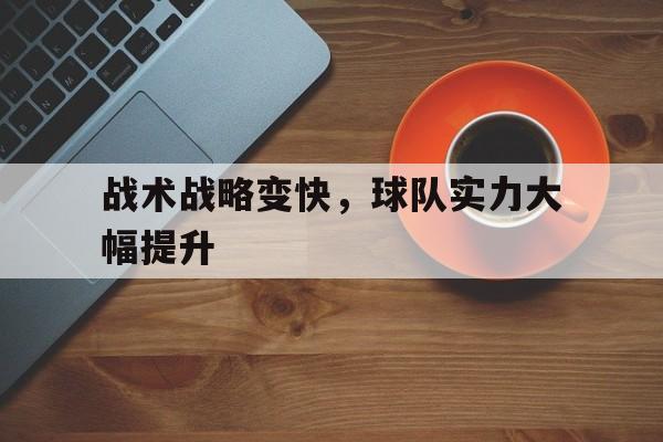 战术战略变快，球队实力大幅提升